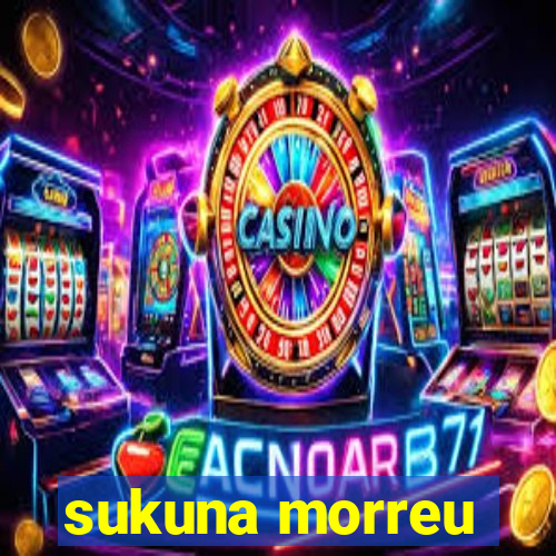 sukuna morreu